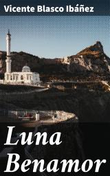 Icon image Luna Benamor: Love, Betrayal, and Redemption in Valencia: A Spanish Romantic Classic