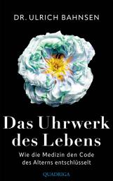 Icon image Das Uhrwerk des Lebens: Wie die Medizin des Code des Alterns entschlüsselt