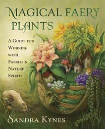 Icon image Magical Faery Plants: A Guide for Working with Faeries and Nature Spirits