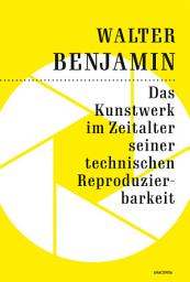 Icon image Das Kunstwerk im Zeitalter seiner technischen Reproduzierbarkeit: Der Grundlagentext zur Kunstphilosophie im 20. Jahrhundert
