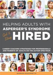 Icon image Helping Adults with Asperger's Syndrome Get & Stay Hired: Career Coaching Strategies for Professionals and Parents of Adults on the Autism Spectrum