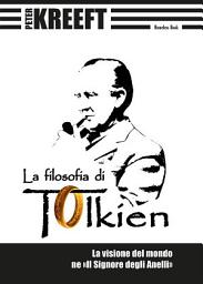 Icon image La filosofia di Tolkien: La visione del mondo ne «Il Signore degli Anelli»