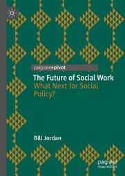 Icon image The Future of Social Work: What Next for Social Policy?