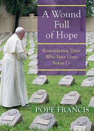 Icon image Wound Full of Hope, A: Remembering Those Who Have Gone before Us