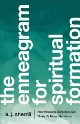 Icon image The Enneagram for Spiritual Formation: How Knowing Ourselves Can Make Us More Like Jesus