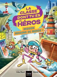 Icon image La classe dont tu es le héros - Mission maisons du monde CP/CE1 6/7 ans: Un livre-jeu pour apprendre en s'amusant pour les enfants de 7/8 ans