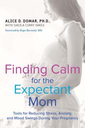 Icon image Finding Calm for the Expectant Mom: Tools for Reducing Stress, Anxiety, and Mood Swings During Your Pregnancy