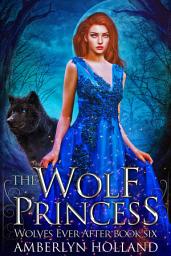 Icon image The Wolf Princess: A Fantasy Romance Fairy Tale Retelling