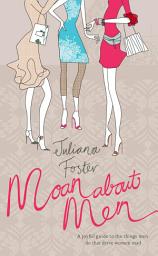 Icon image Moan About Men: A Joyful Guide to the Things Men Do That Drive Women Mad