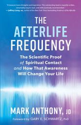 Icon image The Afterlife Frequency: The Scientific Proof of Spiritual Contact and How That Awareness Will Change Your Life