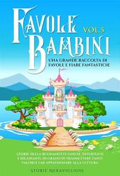 Icon image Favole per Bambini. Una grande raccolta di favole e fiabe fantastiche. (Vol.5): Storie della buonanotte uniche, divertenti e rilassanti, in grado di trasmettere tanti valori e far appassionare alla lettura