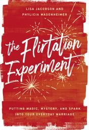 Icon image The Flirtation Experiment: Putting Magic, Mystery, and Spark Into Your Everyday Marriage