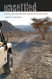 Icon image Unsettled: Denial and Belonging Among White Kenyans