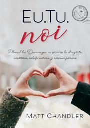 Icon image Eu. Tu. Noi.: Planul lui Dumnezeu cu privire la dragoste, casatorie, relatii intime si rascumparare