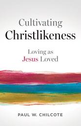Icon image Cultivating Christlikeness: Loving as Jesus Loved