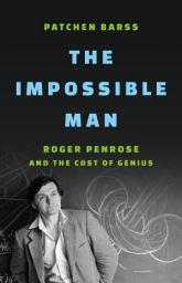 Icon image The Impossible Man: Roger Penrose and the Cost of Genius