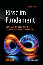 Icon image Risse im Fundament: Cantor, Gödel und die Suche nach der mathematischen Wahrheit