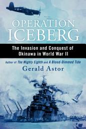 Icon image Operation Iceberg: The Invasion and Conquest of Okinawa in World War II
