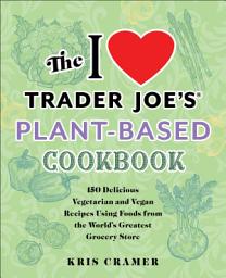 Icon image The I Love Trader Joe's Vegetarian Cookbook: 150 Delicious and Healthy Recipes Using Foods from the World's Greatest Grocery Store