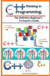 Icon image Thinking In C++ Programming :: The Definitive Beginner's To Expert's Guide.