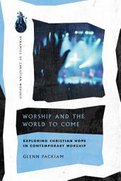 Icon image Worship and the World to Come: Exploring Christian Hope in Contemporary Worship