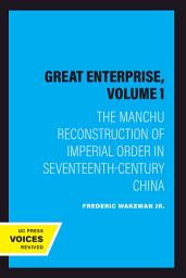 Icon image The Great Enterprise, Volume 1: The Manchu Reconstruction of Imperial Order in Seventeenth-Century China