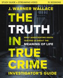 Icon image The Truth in True Crime Investigator's Guide plus Streaming Video: What Investigating Death Teaches Us About the Meaning of Life?