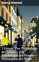 Icon image 3 Essays: Zur Psychologie des Geldes + Zur Psychologie der Frauen + Philosophie der Mode: Bereicherte Ausgabe. Soziologische Einsichten in Geld, Frauen und Mode des 20. Jahrhunderts
