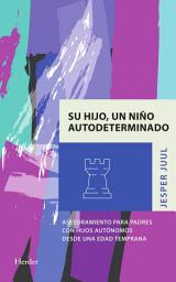 Icon image Su hijo, un niño autodeterminado: Asesoramiento para padres con hijos autónomos desde una edad temprana