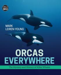 Icon image Orcas Everywhere: The Mystery and History of Killer Whales
