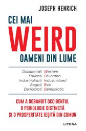 Icon image Cei mai WEIRD oameni din lume: Cum a dobândit Occidentul o psihologie distinctă și o prosperitate ieșită din comun