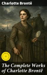 Icon image The Complete Works of Charlotte Brontë: Enriched edition. Jane Eyre, Shirley, Villette, The Professor, Emma, Tales of Angria, Mina Laury, Stancliffe's Hotel