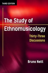 Icon image The Study of Ethnomusicology: Thirty-Three Discussions