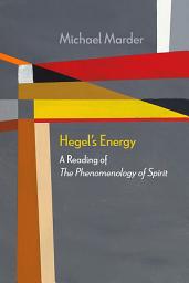 Icon image Hegel's Energy: A Reading of The Phenomenology of Spirit
