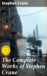 Icon image The Complete Works of Stephen Crane: Enriched edition. Novels, Novellas, Short Stories & Poetry