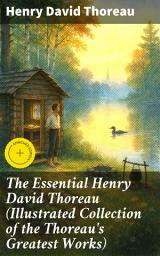 Icon image The Essential Henry David Thoreau (Illustrated Collection of the Thoreau's Greatest Works): Enriched edition. Philosophical & Autobiographical Books, Essays, Poetry, Translations & Biographies