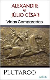 Icon image ALEXANDRE e JÚLIO CÉSAR: Vidas Comparadas