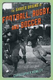 Icon image The Shared Origins of Football, Rugby, and Soccer