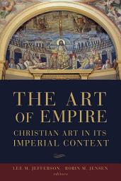 Icon image The Art of Empire: Christian Art in Its Imperial Context