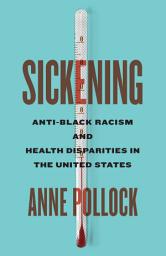 Icon image Sickening: Anti-Black Racism and Health Disparities in the United States
