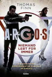 Icon image A.R.G.O.S. - Niemand lebt für immer: Die geheimsten Geheimagenten Europas im Einsatz