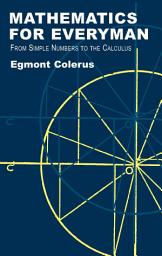 Icon image Mathematics for Everyman: From Simple Numbers to the Calculus