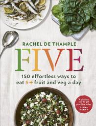 Icon image Five: 150 effortless ways to eat 5+ fruit and veg a day