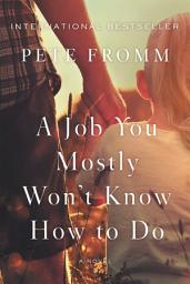 Icon image A Job You Mostly Won't Know How to Do: A Novel