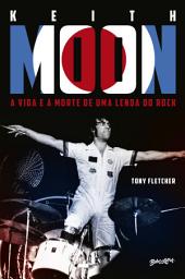 Icon image Keith Moon: A vida e a morte de uma lenda do rock