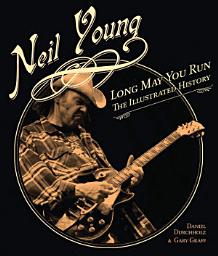 Icon image Neil Young: Long May You Run: The Illustrated History, Updated Edition