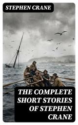 Icon image The Complete Short Stories of Stephen Crane: Enriched edition. 100+ Tales & Novellas: Maggie, The Open Boat, Blue Hotel, The Monster, The Little Regiment...