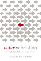 Icon image Outlaw Christian: Finding Authentic Faith by Breaking the 'Rules'