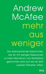Icon image Mehr aus weniger: Die überraschende Geschichte, wie wir mit weniger Ressourcen zu mehr Wachstum und Wohlstand gekommen sind - und wie wir jetzt unseren Planeten retten
