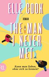 Icon image The Man I Never Met – Kann man lieben, ohne sich zu kennen?: Roman, Ausgabe 2